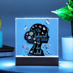 She Believed She Could...Printed Square Acrylic Plaque with LED base