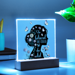 She Believed She Could...Printed Square Acrylic Plaque with LED base