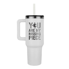 You Are My Missing Piece...40 oz Tumbler