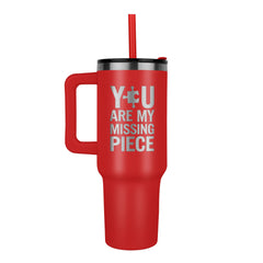 You Are My Missing Piece...40 oz Tumbler